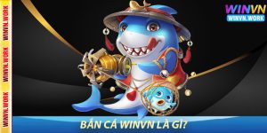 Bắn Cá WinVN Là Gì?