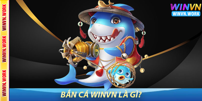 Bắn Cá WinVN Là Gì?