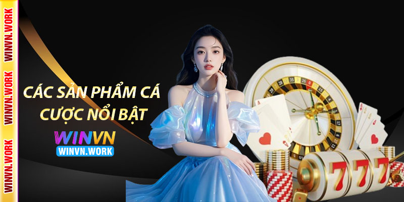 Giới Thiệu Winvn – Nhà Cái Cá Cược Giải Trí Đa Dạng, An Toàn 5 Các Sản Phẩm Cá Cược Nổi Bật Tại Winvn