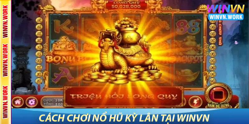 Nổ hũ Kỳ Lân WinVN – Bùng nổ cùng linh thú thần thoại 2024 7 Cách chơi Nổ hũ Kỳ Lân tại WinVN