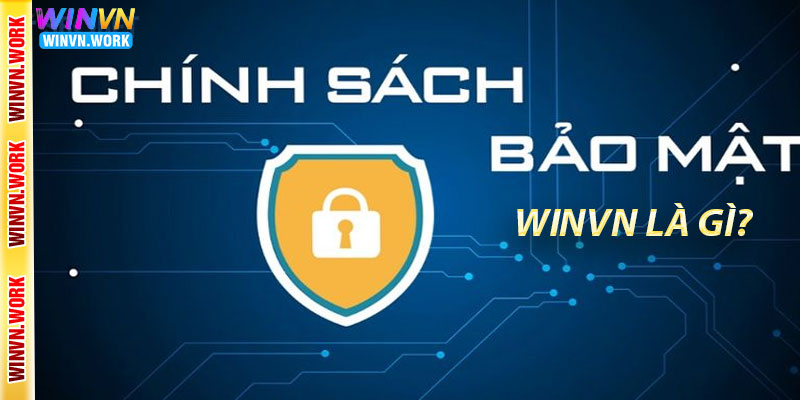 Chính Sách Bảo Mật Winvn Tại Chúng Tôi 1 Chính Sách Bảo Mật Winvn là gì?