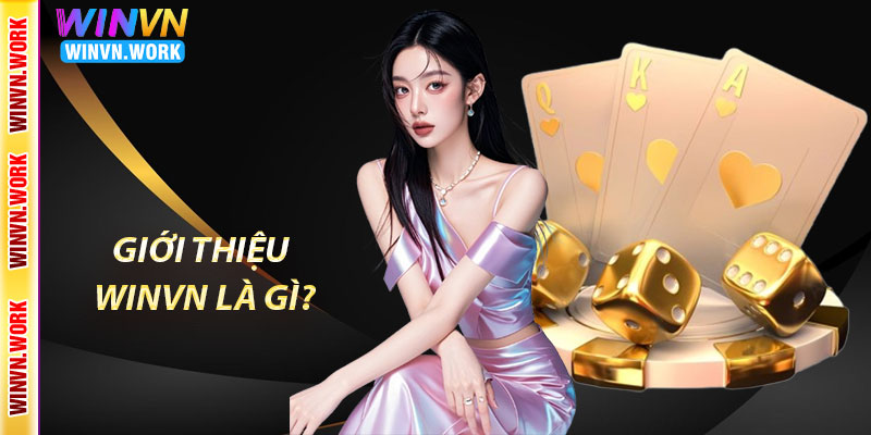 Giới Thiệu Winvn – Nhà Cái Cá Cược Giải Trí Đa Dạng, An Toàn 4 Giới Thiệu Winvn Là Gì?