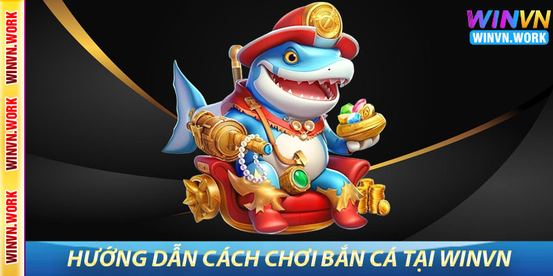 Bắn Cá WinVN – Săn Thưởng Trong Thế Giới Đại Dương 6 Hướng Dẫn Cách Chơi Bắn Cá Tại WinVN
