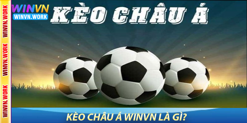 Kèo châu Á WinVN – Phân tích sâu, cược chuẩn, thắng lớn 5 Kèo châu Á WinVN là gì?