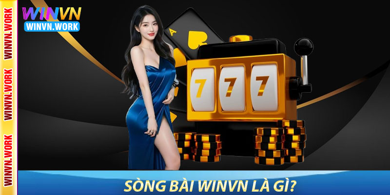 Sòng Bài WinVN – Mang Lại Trải Nghiệm Casino Trực Tuyến 6 Sòng Bài WinVN Là Gì?